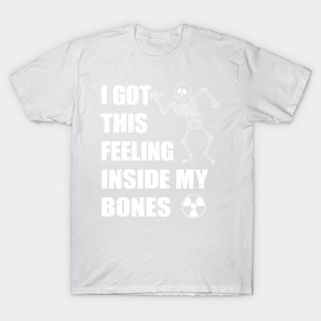 I Got This Feeling Inside My Bones, Radiology Halloween T-Shirt-TOZ